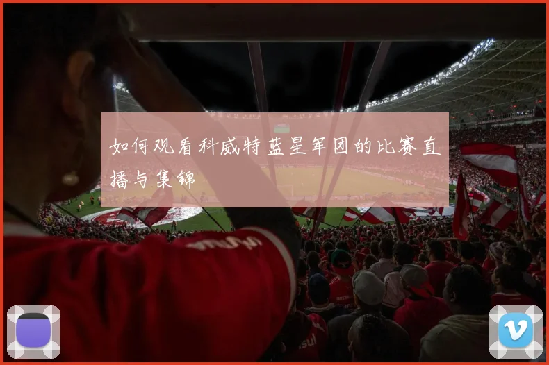 如何观看科威特蓝星军团的比赛直播与集锦