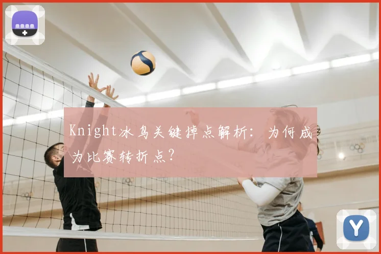 Knight冰鸟关键掉点解析：为何成为比赛转折点？